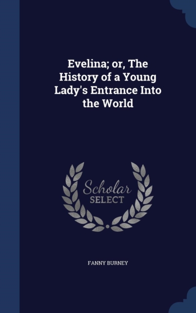 Evelina : Or, the History of a Young Lady's Entrance Into the World, Hardback Book