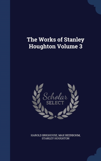 The Works of Stanley Houghton Volume 3, Hardback Book