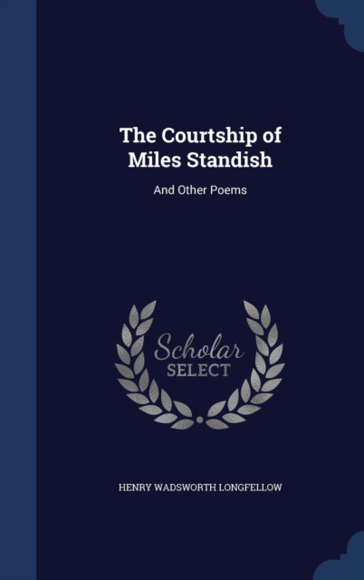 The Courtship of Miles Standish : And Other Poems, Hardback Book