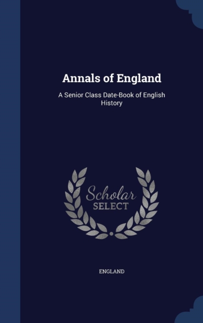Annals of England : A Senior Class Date-Book of English History, Hardback Book