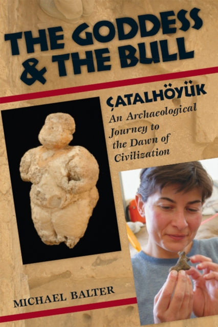 The Goddess and the Bull : Catalhoyuk: An Archaeological Journey to the Dawn of Civilization, PDF eBook