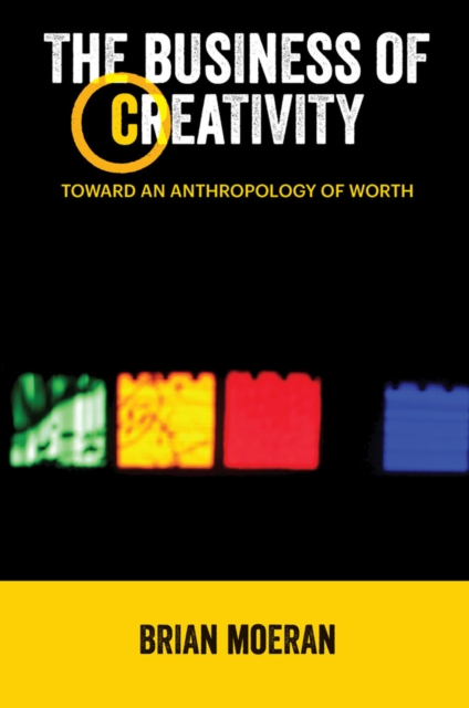 The Business of Creativity : Toward an Anthropology of Worth, PDF eBook
