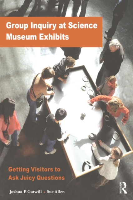 Group Inquiry at Science Museum Exhibits : Getting Visitors to Ask Juicy Questions, PDF eBook