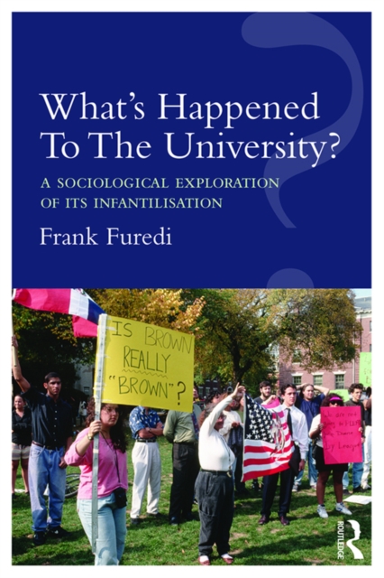 What's Happened To The University? : A sociological exploration of its infantilisation, PDF eBook