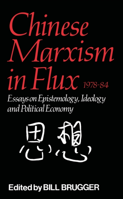 Chinese Marxism in Flux, 1978-84 : Essays on Epistemology, Ideology, and Political Economy, EPUB eBook