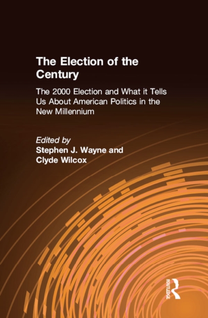 The Election of the Century: The 2000 Election and What it Tells Us About American Politics in the New Millennium : The 2000 Election and What it Tells Us About American Politics in the New Millennium, PDF eBook