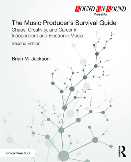 The Music Producer's Survival Guide : Chaos, Creativity, and Career in Independent and Electronic Music, PDF eBook