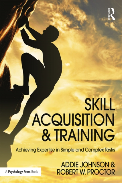 Skill Acquisition and Training : Achieving Expertise in Simple and Complex Tasks, EPUB eBook