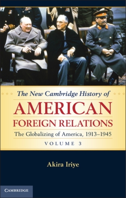 New Cambridge History of American Foreign Relations: Volume 3, The Globalizing of America, 1913-1945, PDF eBook