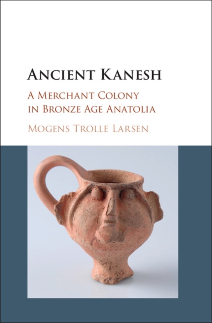 Ancient Kanesh : A Merchant Colony in Bronze Age Anatolia, PDF eBook