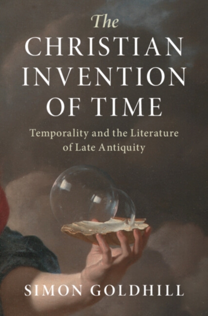 The Christian Invention of Time : Temporality and the Literature of Late Antiquity, Hardback Book