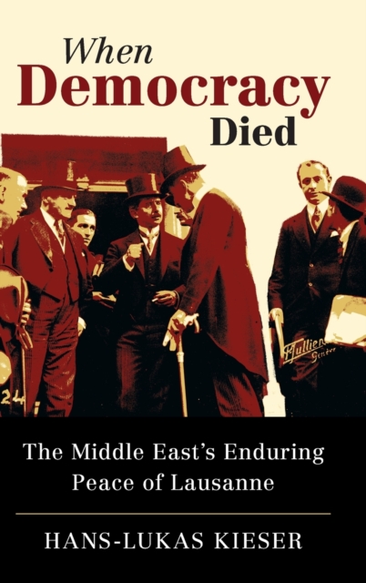 When Democracy Died : The Middle East's Enduring Peace of Lausanne, Hardback Book