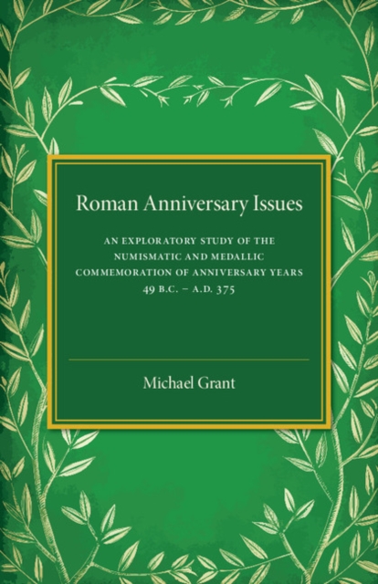 Roman Anniversary Issues : An Exploratory Study of the Numismatic and Medallic Commemoration of Anniversary Years, 49 BC-AD 375, Paperback / softback Book