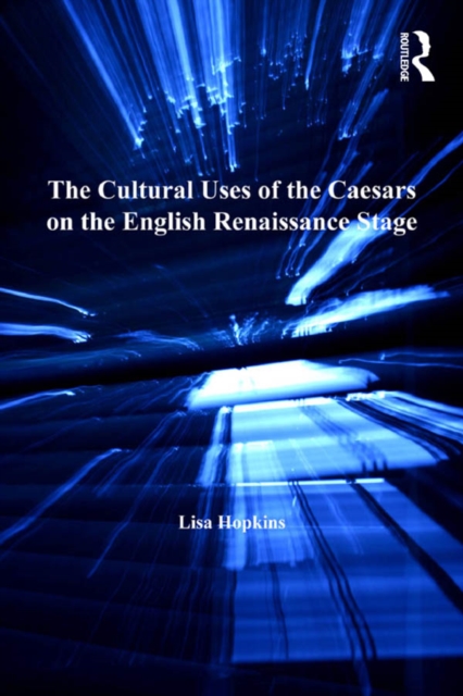 The Cultural Uses of the Caesars on the English Renaissance Stage, PDF eBook