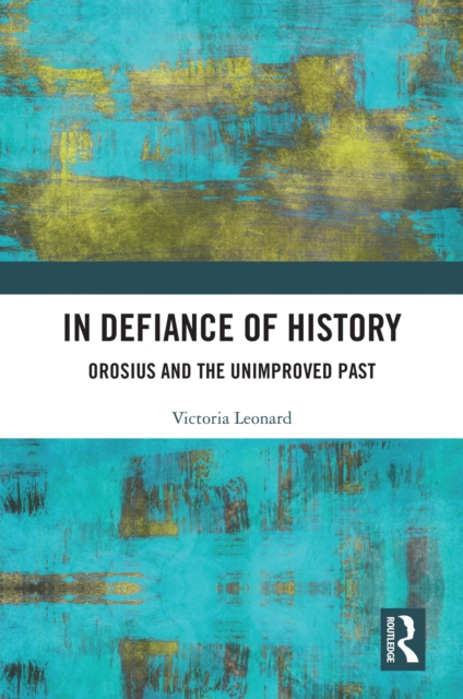 In Defiance of History : Orosius and the Unimproved Past, PDF eBook