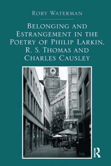 Belonging and Estrangement in the Poetry of Philip Larkin, R.S. Thomas and Charles Causley, PDF eBook