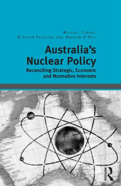 Australia's Nuclear Policy : Reconciling Strategic, Economic and Normative Interests, PDF eBook