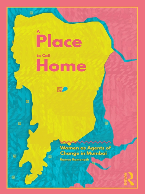 A Place to Call Home : Women as Agents of Change in Mumbai, EPUB eBook