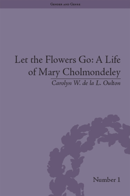 Let the Flowers Go : A Life of Mary Cholmondeley, EPUB eBook