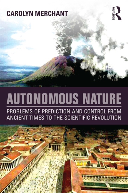 Autonomous Nature : Problems of Prediction and Control From Ancient Times to the Scientific Revolution, EPUB eBook