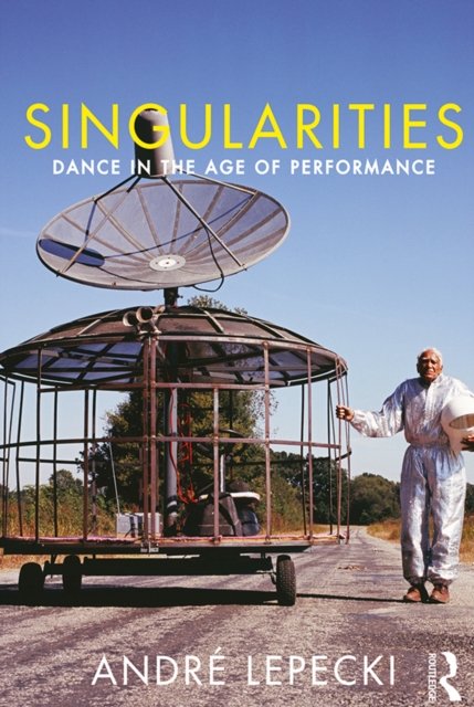Singularities : Dance in the Age of Performance, PDF eBook