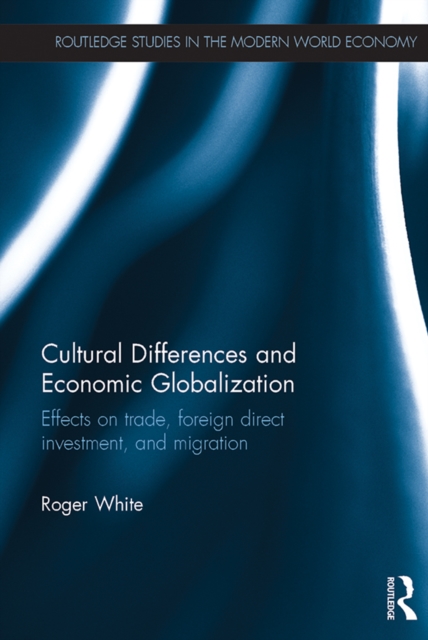 Cultural Differences and Economic Globalization : Effects on trade, foreign direct investment, and migration, PDF eBook