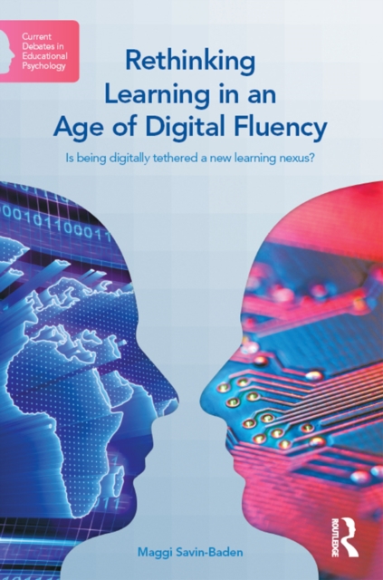 Rethinking Learning in an Age of Digital Fluency : Is being digitally tethered a new learning nexus?, PDF eBook