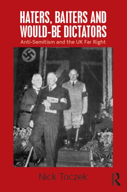 Haters, Baiters and Would-Be Dictators : Anti-Semitism and the UK Far Right, PDF eBook