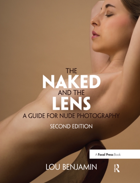 The Naked and the Lens, Second Edition : A Guide for Nude Photography, EPUB eBook