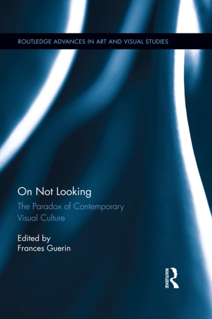 On Not Looking : The Paradox of Contemporary Visual Culture, EPUB eBook
