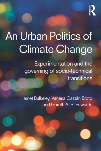 An Urban Politics of Climate Change : Experimentation and the Governing of Socio-Technical Transitions, EPUB eBook