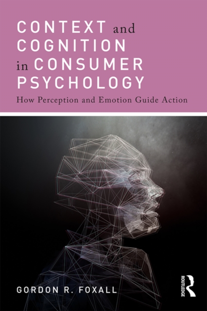 Context and Cognition in Consumer Psychology : How Perception and Emotion Guide Action, EPUB eBook