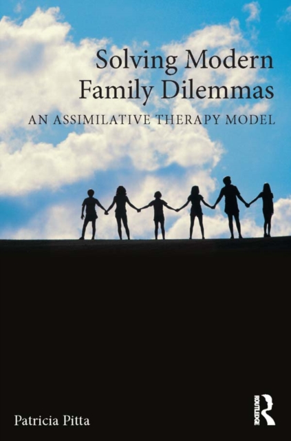 Solving Modern Family Dilemmas : An Assimilative Therapy Model, PDF eBook