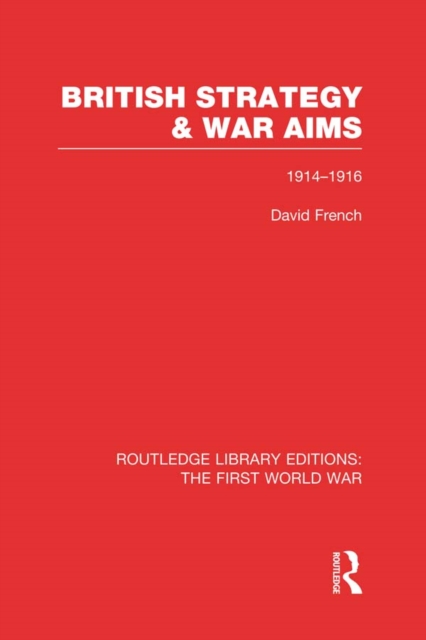 British Strategy and War Aims 1914-1916 (RLE First World War), PDF eBook