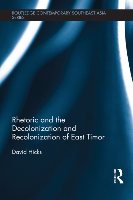 Rhetoric and the Decolonization and Recolonization of East Timor, PDF eBook
