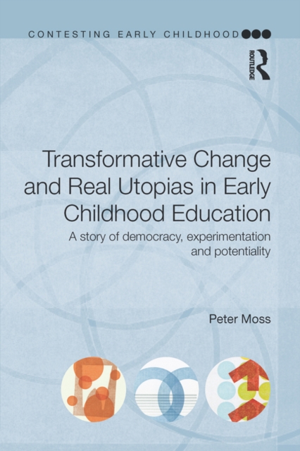 Transformative Change and Real Utopias in Early Childhood Education : A story of democracy, experimentation and potentiality, PDF eBook