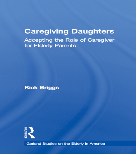 Caregiving Daughters : Accepting the Role of Caregiver for Elderly Parents, EPUB eBook