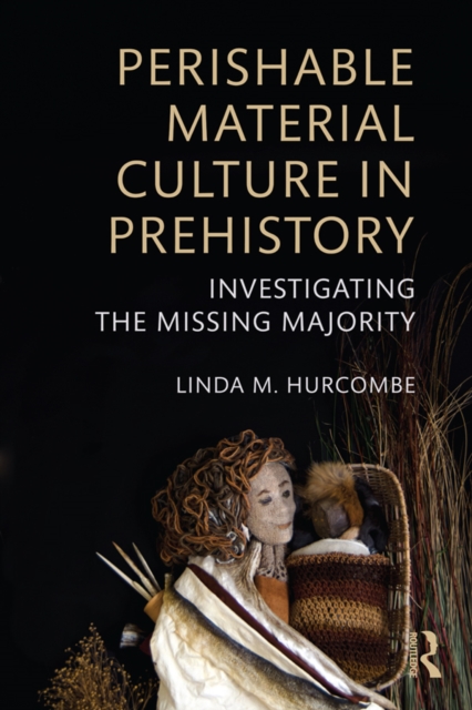 Perishable Material Culture in Prehistory : Investigating the Missing Majority, PDF eBook