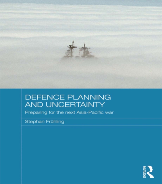Defence Planning and Uncertainty : Preparing for the Next Asia-Pacific War, EPUB eBook