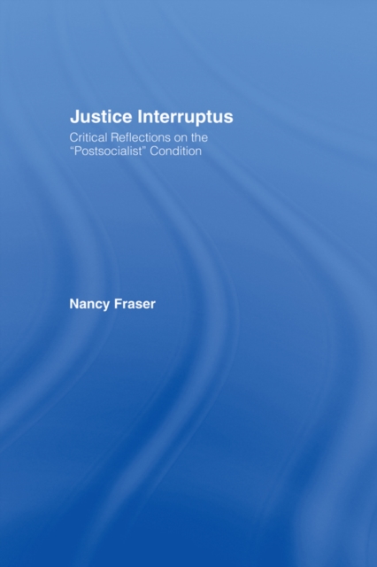 Justice Interruptus : Critical Reflections on the "Postsocialist" Condition, EPUB eBook