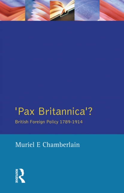 Pax Britannica? : British Foreign Policy 1789-1914, PDF eBook