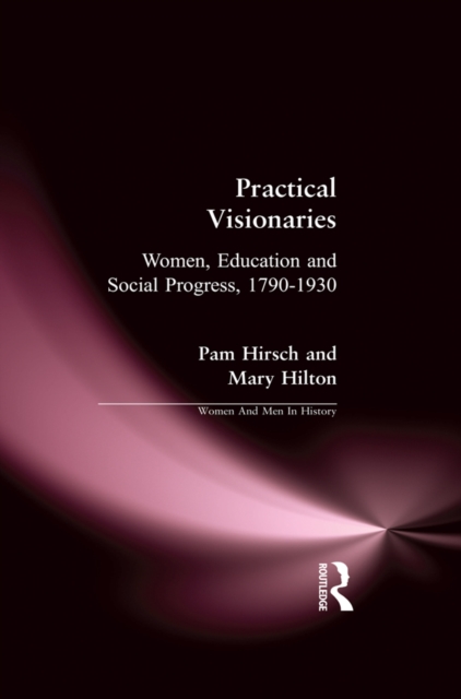 Practical Visionaries : Women, Education and Social Progress, 1790-1930, EPUB eBook