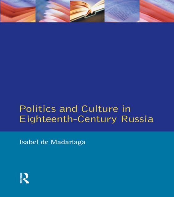 Politics and Culture in Eighteenth-Century Russia : Collected Essays by Isabel de Madariaga, EPUB eBook
