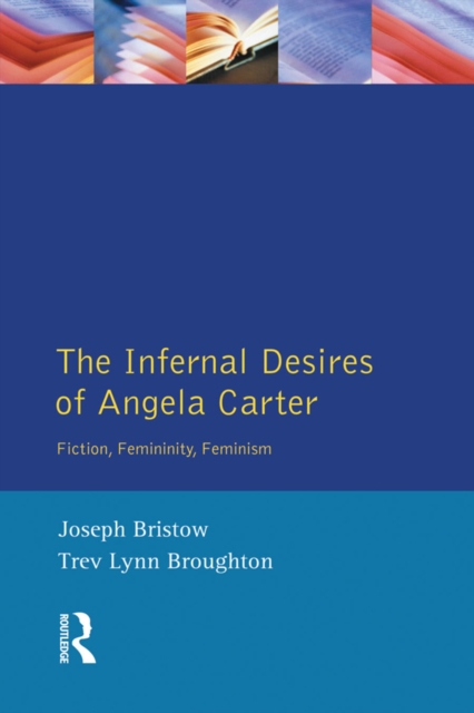 The Infernal Desires of Angela Carter : Fiction, Femininity, Feminism, EPUB eBook