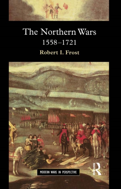The Northern Wars : War, State and Society in Northeastern Europe, 1558 - 1721, PDF eBook