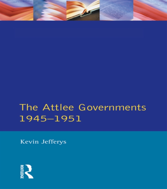 The Attlee Governments 1945-1951, EPUB eBook