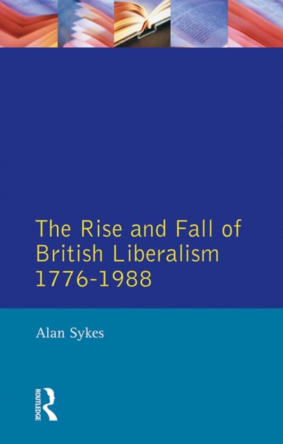 The Rise and Fall of British Liberalism : 1776-1988, PDF eBook