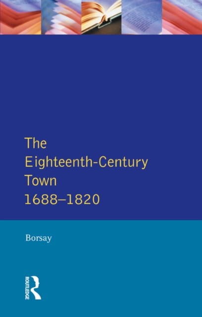 The Eighteenth-Century Town : A Reader in English Urban History 1688-1820, EPUB eBook