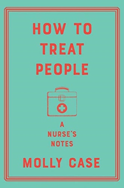 How to Treat People - A Nurse`s Notes, Hardback Book