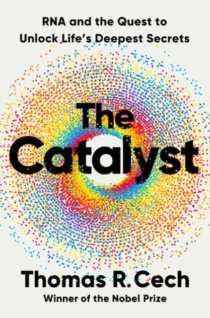 The Catalyst : RNA and the Quest to Unlock Life's Deepest Secrets, Hardback Book